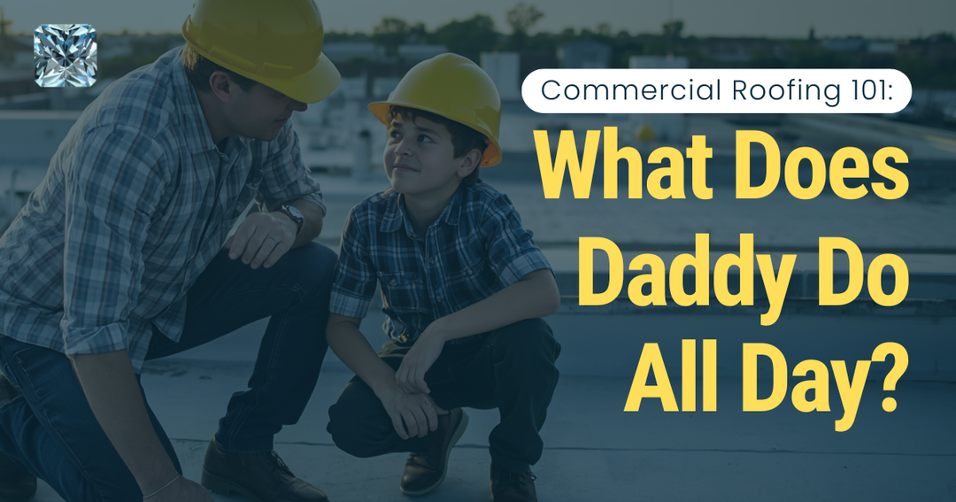 Commercial Roofing 101: What Does Daddy Do All Day?