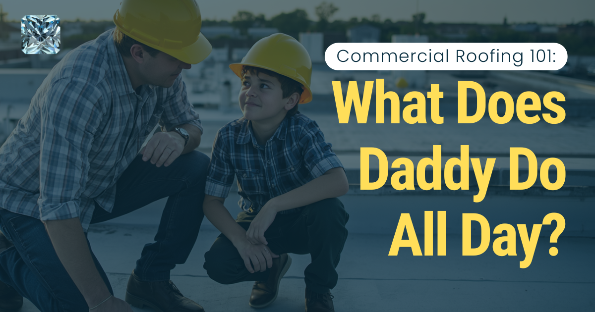 Commercial Roofing 101: What Does Daddy Do All Day?
