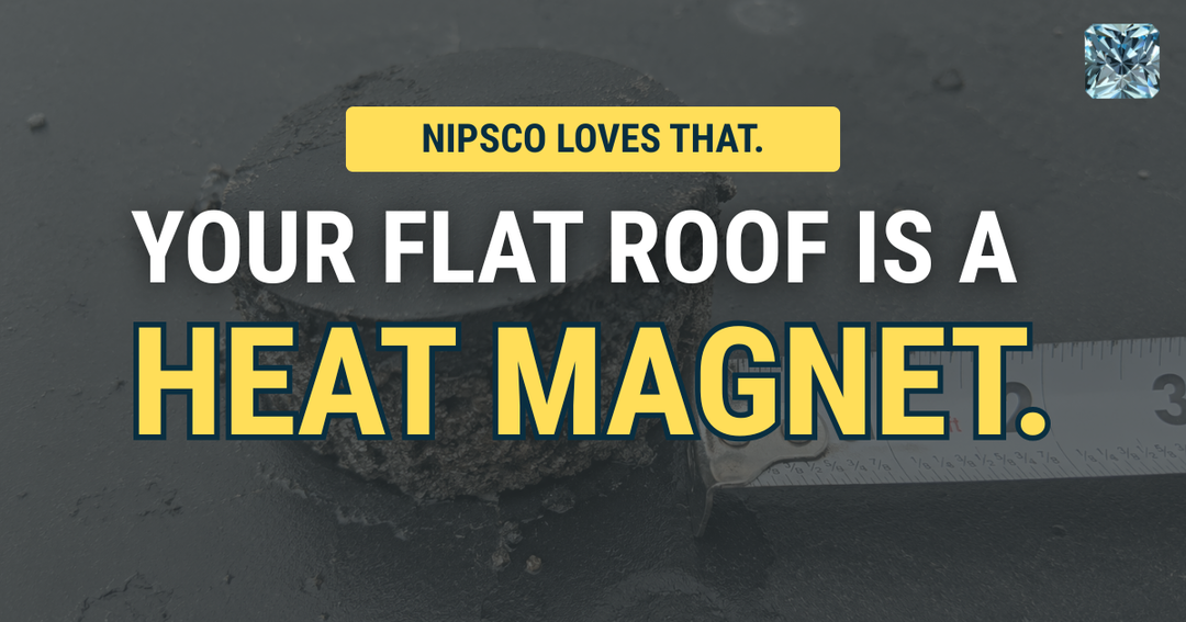 Your Flat Roof Is a Heat Magnet. NIPSCO Loves That.