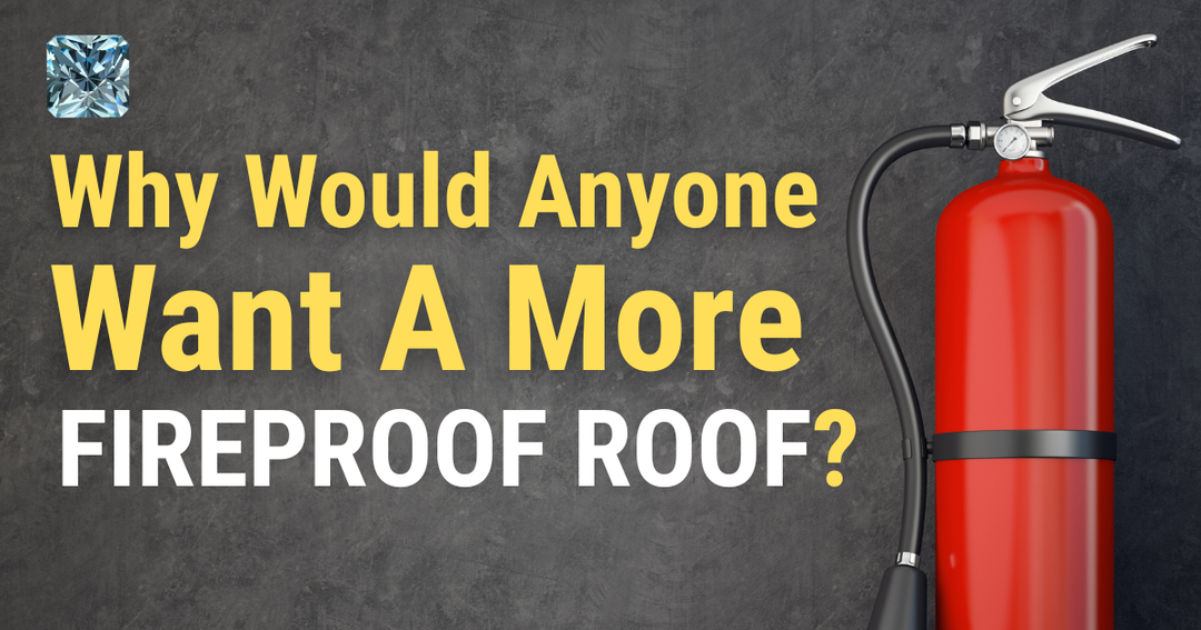 Why Would Anyone Want a More Fireproof Roof?