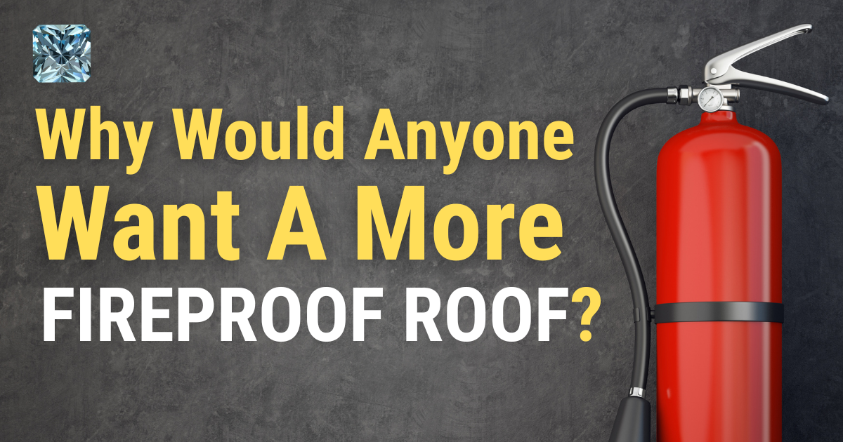 Why Would Anyone Want a More Fireproof Roof?